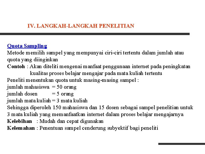 IV. LANGKAH-LANGKAH PENELITIAN Quota Sampling Metode memilih sampel yang mempunyai ciri-ciri tertentu dalam jumlah IV. LANGKAH-LANGKAH PENELITIAN Quota Sampling Metode memilih sampel yang mempunyai ciri-ciri tertentu dalam jumlah