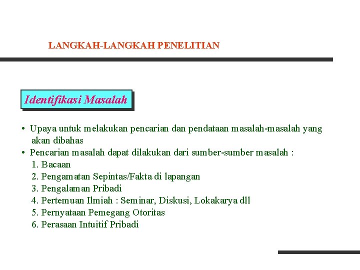 LANGKAH-LANGKAH PENELITIAN Identifikasi Masalah • Upaya untuk melakukan pencarian dan pendataan masalah-masalah yang akan LANGKAH-LANGKAH PENELITIAN Identifikasi Masalah • Upaya untuk melakukan pencarian dan pendataan masalah-masalah yang akan