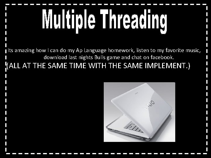 Its amazing how I can do my Ap Language homework, listen to my favorite