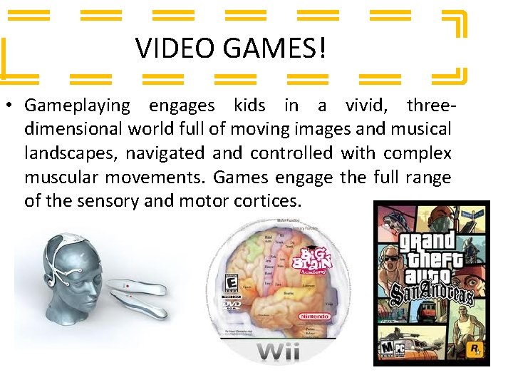 VIDEO GAMES! • Gameplaying engages kids in a vivid, threedimensional world full of moving