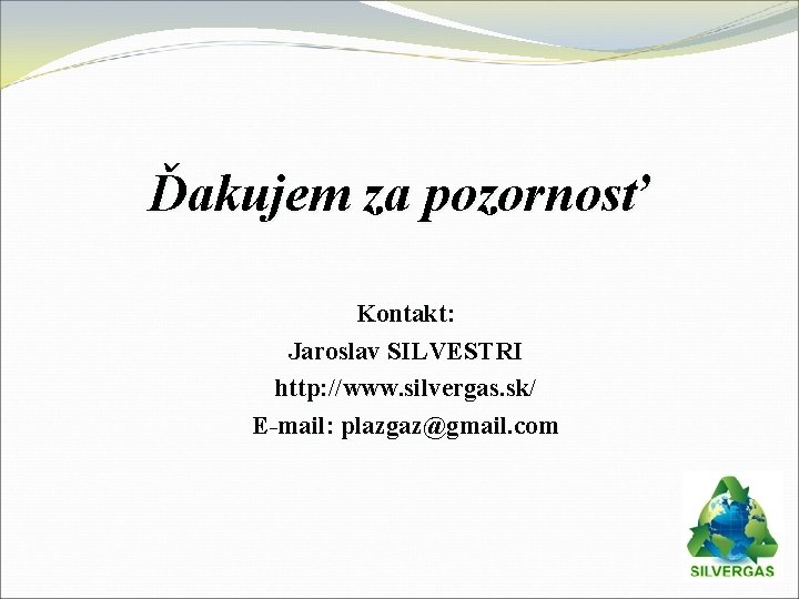 Ďakujem za pozornosť Kontakt: Jaroslav SILVESTRI http: //www. silvergas. sk/ E-mail: plazgaz@gmail. com 