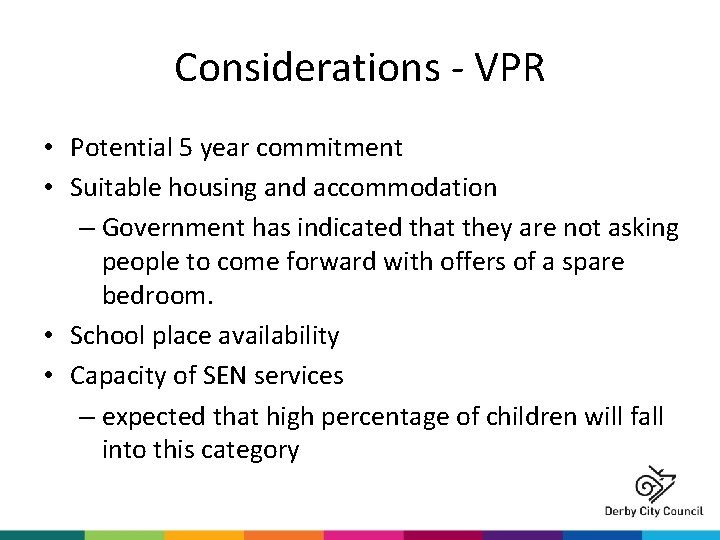Considerations - VPR • Potential 5 year commitment • Suitable housing and accommodation –