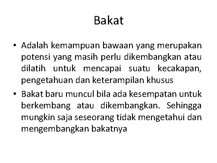 Bakat • Adalah kemampuan bawaan yang merupakan potensi yang masih perlu dikembangkan atau dilatih