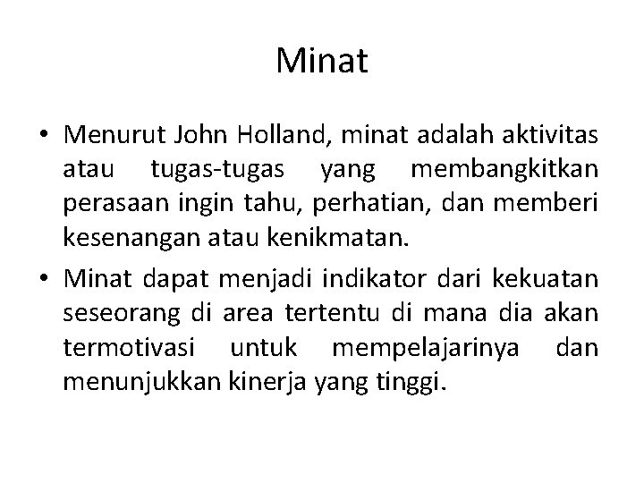 Minat • Menurut John Holland, minat adalah aktivitas atau tugas-tugas yang membangkitkan perasaan ingin