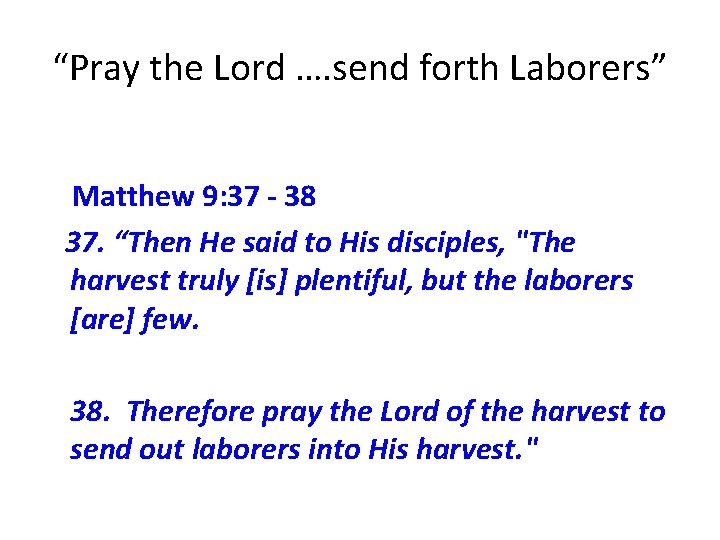 “Pray the Lord …. send forth Laborers” Matthew 9: 37 - 38 37. “Then