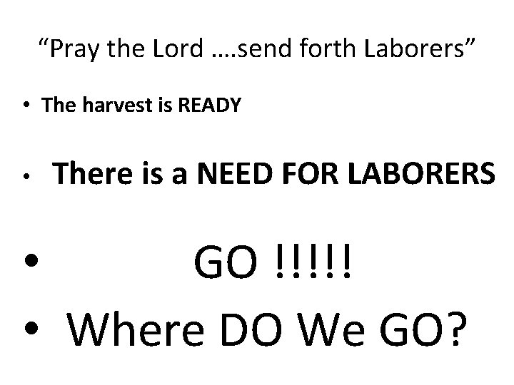 “Pray the Lord …. send forth Laborers” • The harvest is READY • There