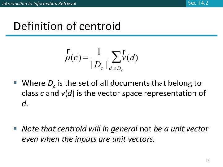 Introduction to Information Retrieval Sec. 14. 2 Definition of centroid § Where Dc is