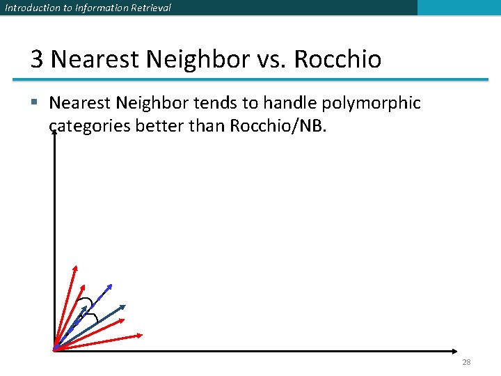 Introduction to Information Retrieval 3 Nearest Neighbor vs. Rocchio § Nearest Neighbor tends to