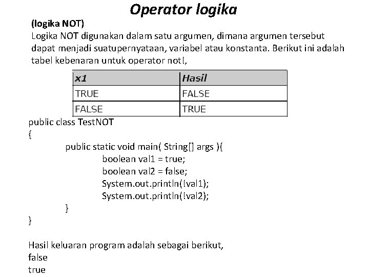 Operator logika (logika NOT) Logika NOT digunakan dalam satu argumen, dimana argumen tersebut dapat Operator logika (logika NOT) Logika NOT digunakan dalam satu argumen, dimana argumen tersebut dapat