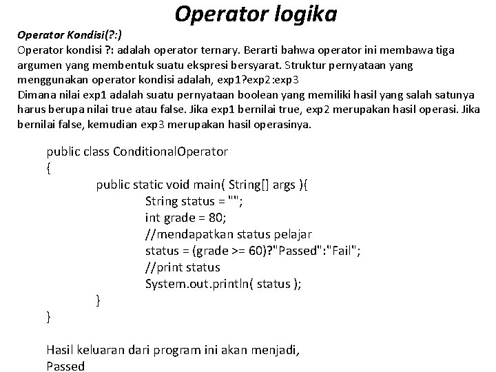 Operator logika Operator Kondisi(? : ) Operator kondisi ? : adalah operator ternary. Berarti