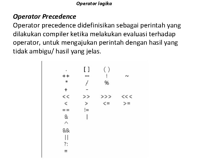 Operator logika Operator Precedence Operator precedence didefinisikan sebagai perintah yang dilakukan compiler ketika melakukan Operator logika Operator Precedence Operator precedence didefinisikan sebagai perintah yang dilakukan compiler ketika melakukan