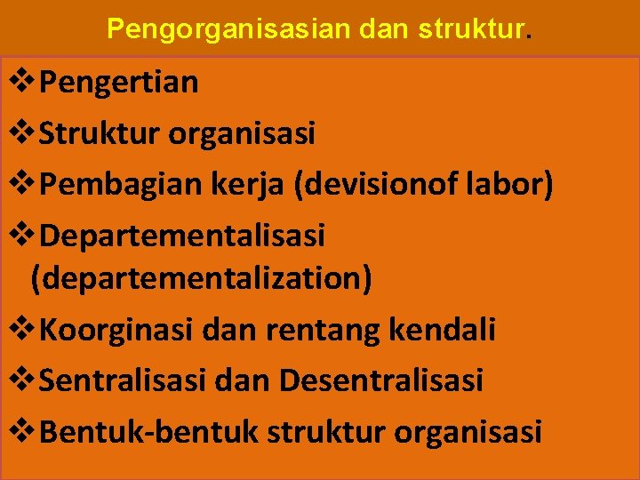 Pengorganisasian dan struktur. v. Pengertian v. Struktur organisasi v. Pembagian kerja (devisionof labor) v.