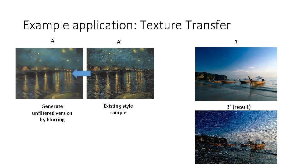 Example application: Texture Transfer A A’ Generate unfiltered version by blurring Existing style sample