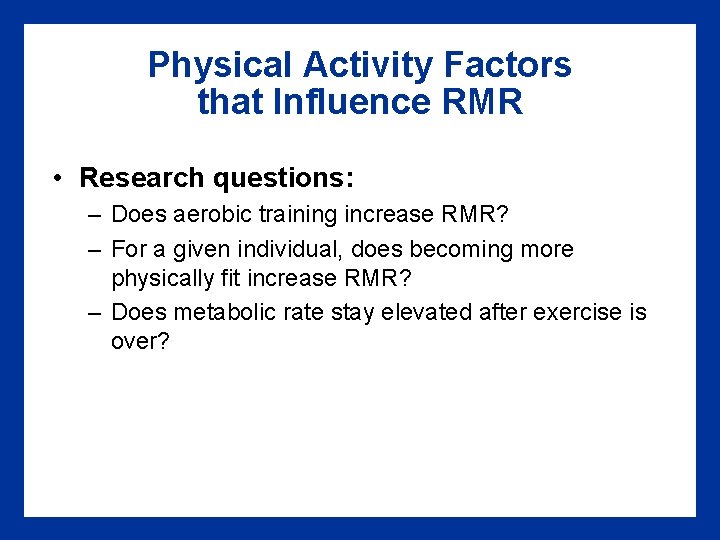 Physical Activity Factors that Influence RMR • Research questions: – Does aerobic training increase