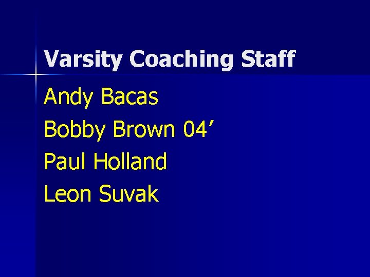 Varsity Coaching Staff Andy Bacas Bobby Brown 04’ Paul Holland Leon Suvak 