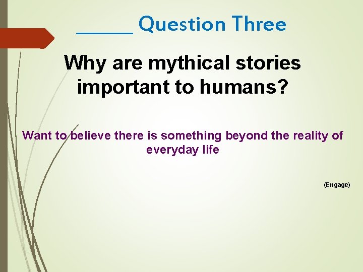 ______ Question Three Why are mythical stories important to humans? Want to believe there