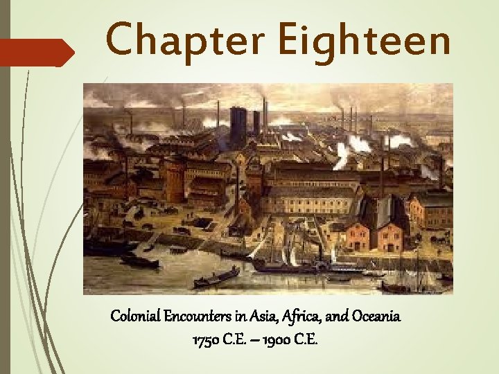 Chapter Eighteen Colonial Encounters in Asia, Africa, and Oceania 1750 C. E. – 1900