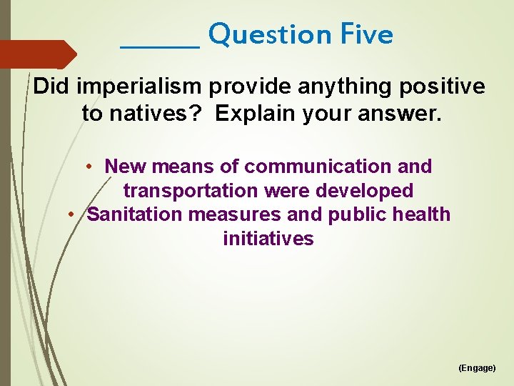 ______ Question Five Did imperialism provide anything positive to natives? Explain your answer. •