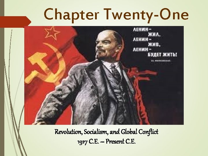 Chapter Twenty-One Revolution, Socialism, and Global Conflict 1917 C. E. – Present C. E.