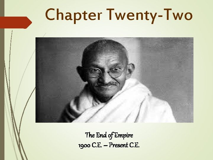 Chapter Twenty-Two The End of Empire 1900 C. E. – Present C. E. 