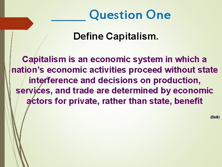 ______ Question One Define Capitalism is an economic system in which a nation’s economic