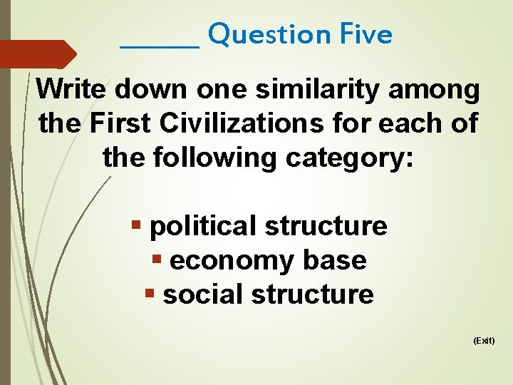 ______ Question Five Write down one similarity among the First Civilizations for each of