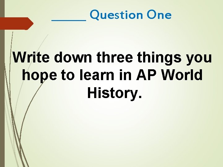 ______ Question One Write down three things you hope to learn in AP World