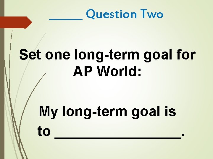 ______ Question Two Set one long-term goal for AP World: My long-term goal is