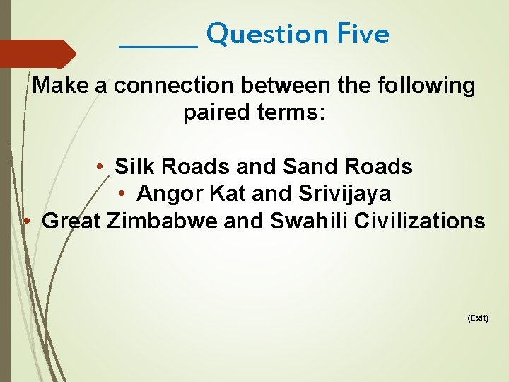 ______ Question Five Make a connection between the following paired terms: • Silk Roads