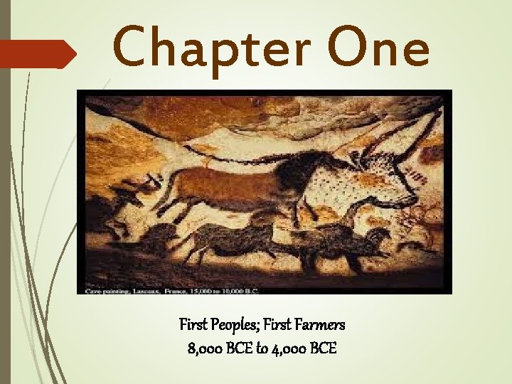 Chapter One First Peoples; First Farmers 8, 000 BCE to 4, 000 BCE 