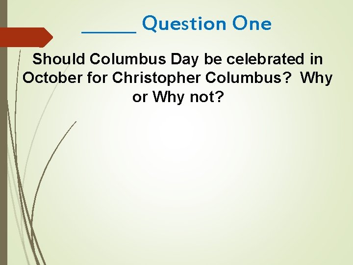 ______ Question One Should Columbus Day be celebrated in October for Christopher Columbus? Why