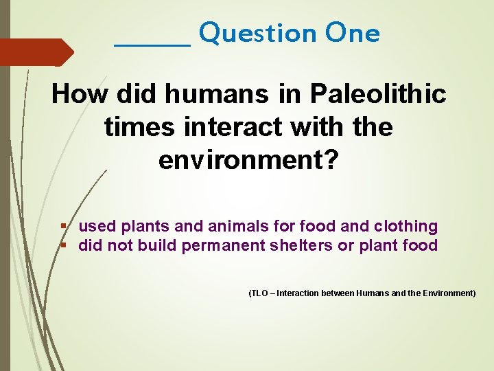 ______ Question One How did humans in Paleolithic times interact with the environment? §