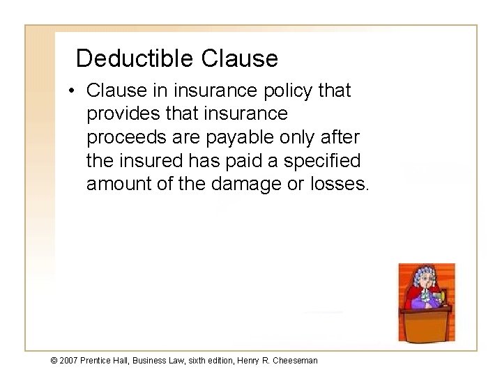 Deductible Clause • Clause in insurance policy that provides that insurance proceeds are payable