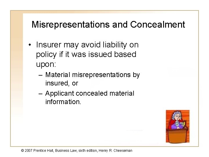 Misrepresentations and Concealment • Insurer may avoid liability on policy if it was issued