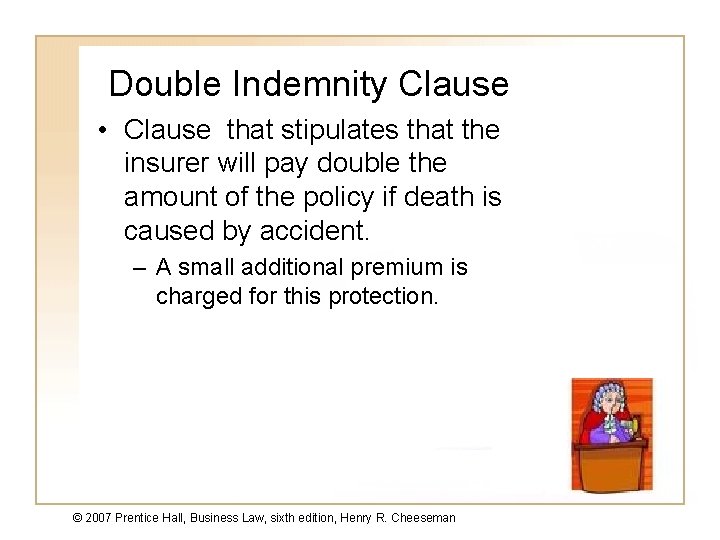 Double Indemnity Clause • Clause that stipulates that the insurer will pay double the