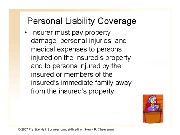 Personal Liability Coverage • Insurer must pay property damage, personal injuries, and medical expenses