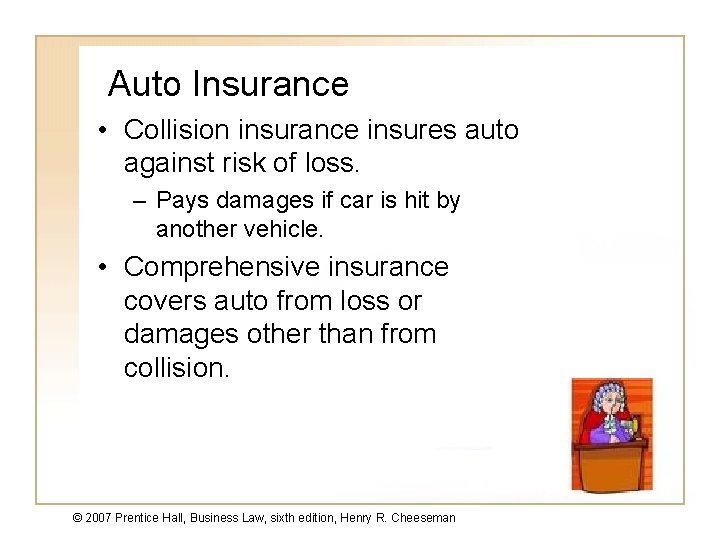 Auto Insurance • Collision insurance insures auto against risk of loss. – Pays damages