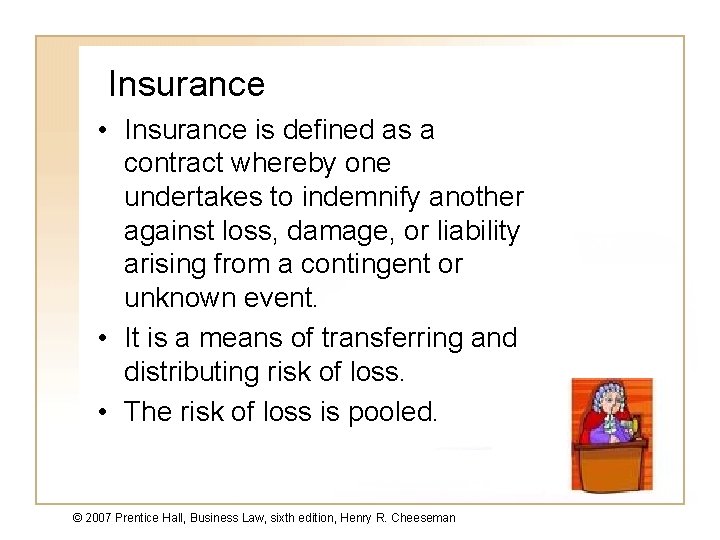 Insurance • Insurance is defined as a contract whereby one undertakes to indemnify another