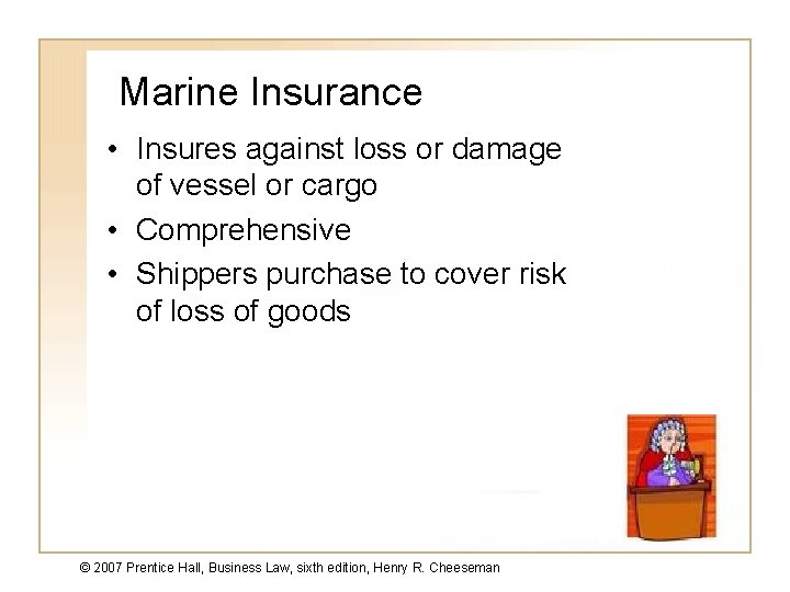 Marine Insurance • Insures against loss or damage of vessel or cargo • Comprehensive