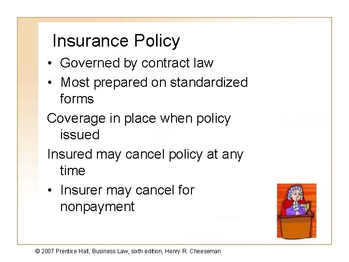 Insurance Policy • Governed by contract law • Most prepared on standardized forms Coverage