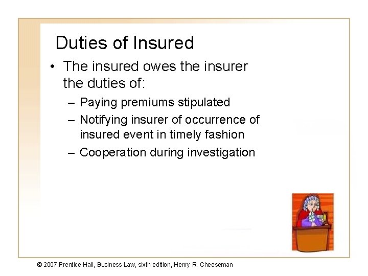 Duties of Insured • The insured owes the insurer the duties of: – Paying