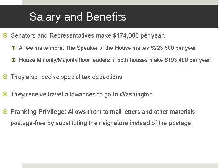 Salary and Benefits Senators and Representatives make $174, 000 per year. A few make