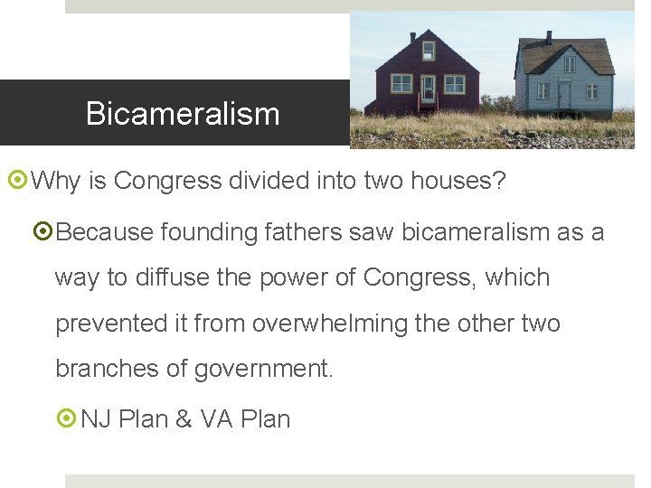 Bicameralism Why is Congress divided into two houses? Because founding fathers saw bicameralism as