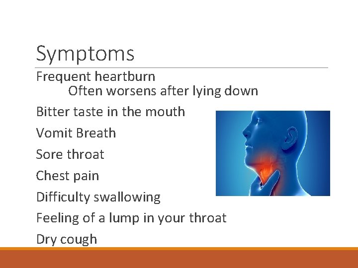 Symptoms Frequent heartburn Often worsens after lying down Bitter taste in the mouth Vomit