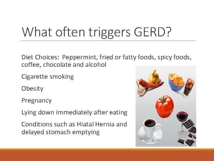 What often triggers GERD? Diet Choices: Peppermint, fried or fatty foods, spicy foods, coffee,