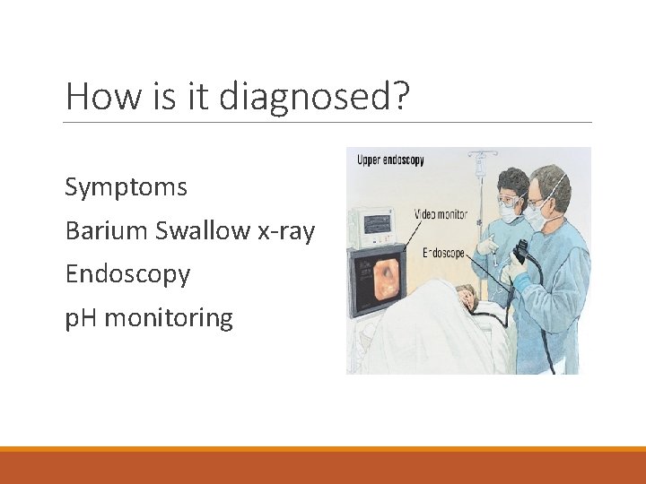 How is it diagnosed? Symptoms Barium Swallow x-ray Endoscopy p. H monitoring 