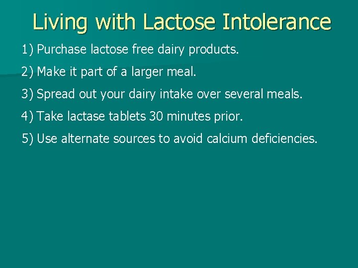 Living with Lactose Intolerance 1) Purchase lactose free dairy products. 2) Make it part