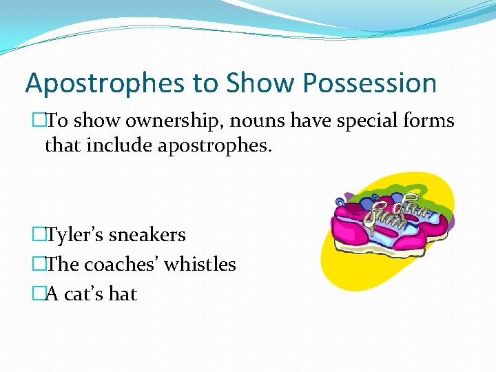 Apostrophes to Show Possession �To show ownership, nouns have special forms that include apostrophes.