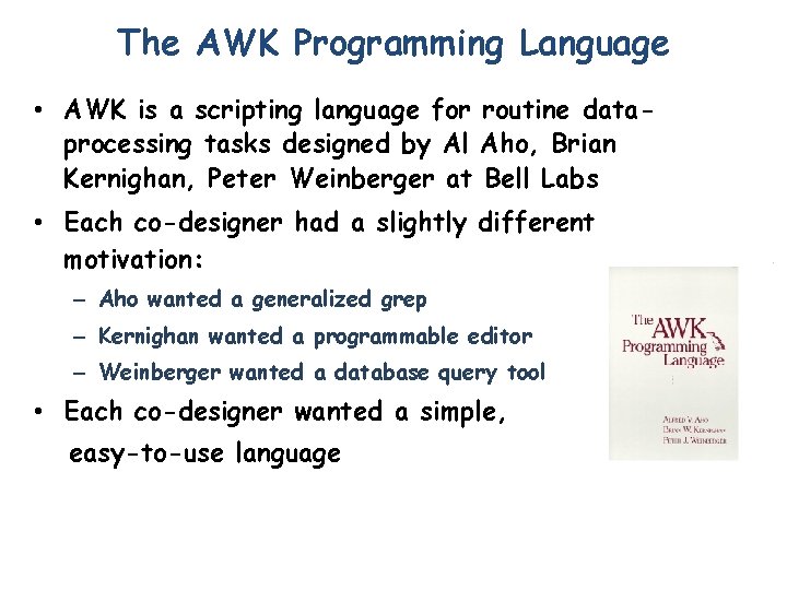 The AWK Programming Language • AWK is a scripting language for routine dataprocessing tasks