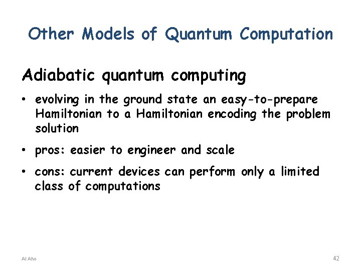 Other Models of Quantum Computation Adiabatic quantum computing • evolving in the ground state